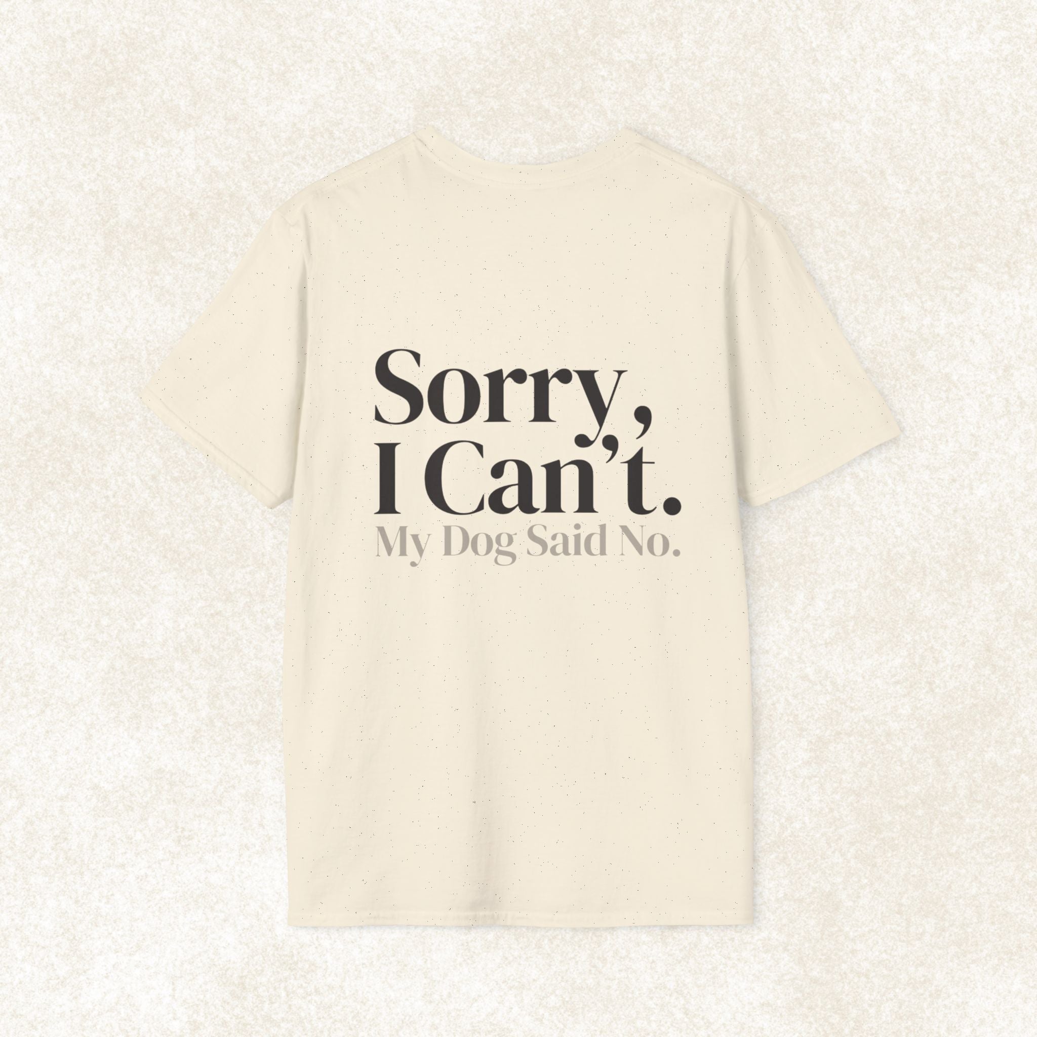 Sorry I Can't My Dog Said No T-Shirt | Dog Lover Tee